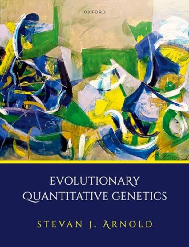 

Evolutionary Quantitative Genetics by Prof Stevan J Professor Emeritus, Professor Emeritus, Dept Integrative Biology, Oregon State University, USA Arn