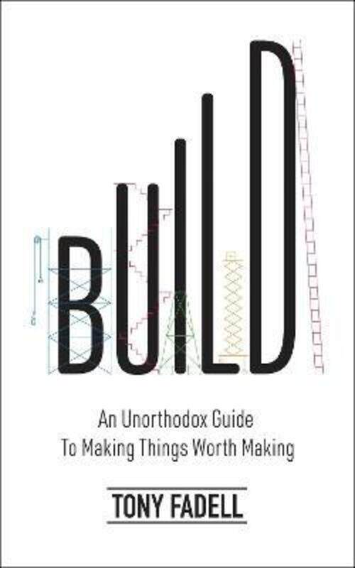 

Build: An Unorthodox Guide to Making Things Worth Making ,Hardcover By Fadell, Tony