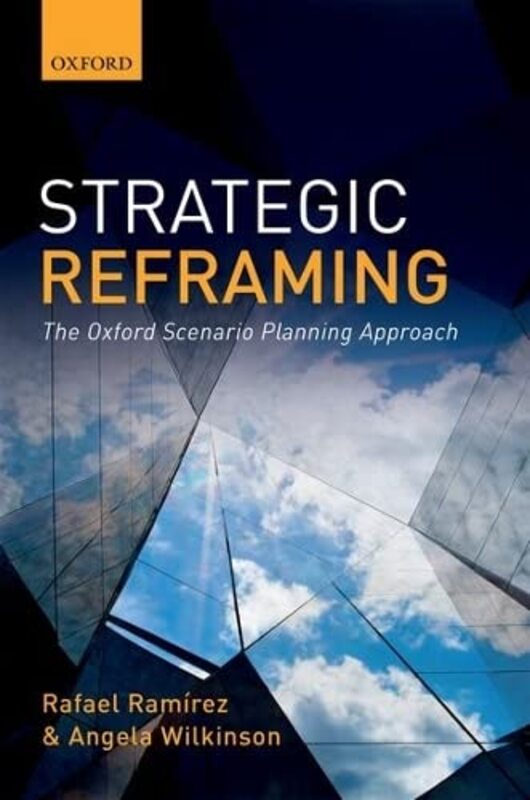 Strategic Reframing: The Oxford Scenario Planning Approach Hardcover by Ramirez, Rafael (Fellow in Strategy and Director of the Oxford Scenarios Programme, Fellow in Strate