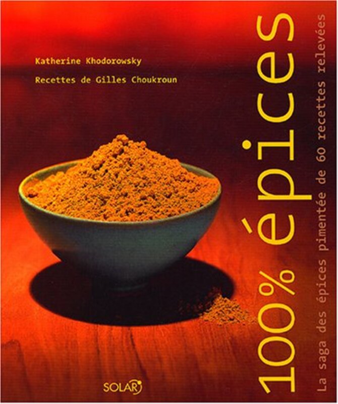 100% Epices : La saga des pices piment e de 60 recettes relev es La saga des pices piment e de 6 recettes relev es,Paperback by Katherine Khodorowsky
