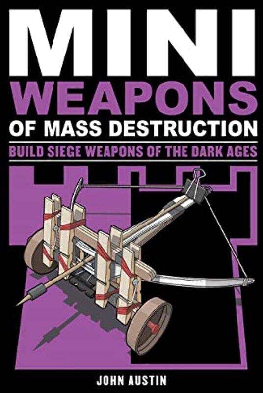 

Mini Weapons Of Mass Destruction 3 Build Siege Weapons Of The Dark Ages By Austin, John - Paperback