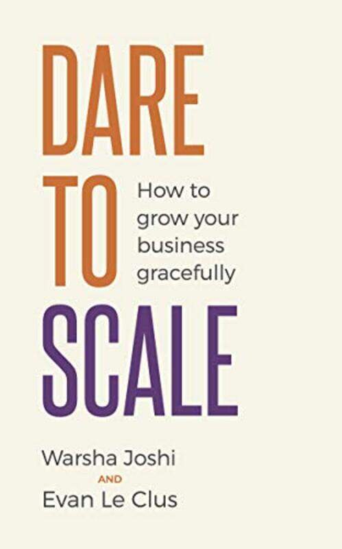 

Dare To Scale How To Grow Your Business Gracefully by Warsha Joshi-Paperback
