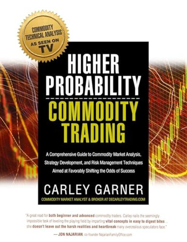 

Higher Probability Commodity Trading A Comprehensive Guide To Commodity Market Analysis Strategy D by Garner, Carley - Hardcover