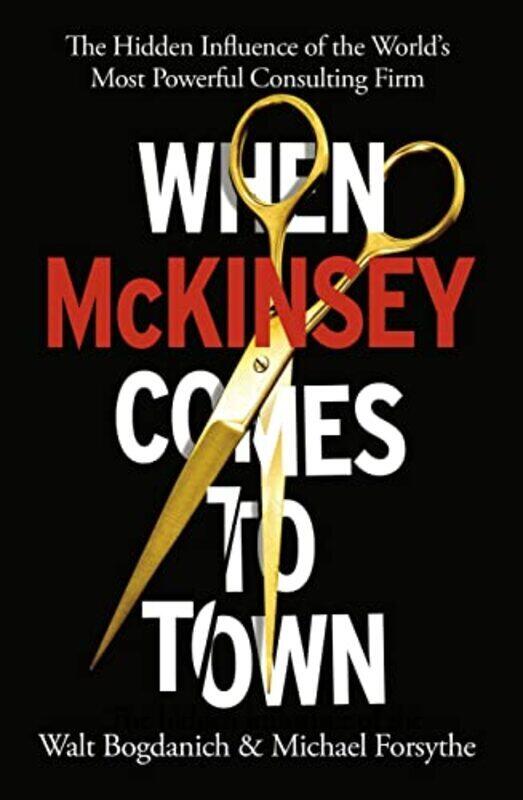 

When McKinsey Comes to Town: The Hidden Influence of the World Most Powerful Consulting Firm Paperback by Bogdanich, Walt - Forsythe, Michael