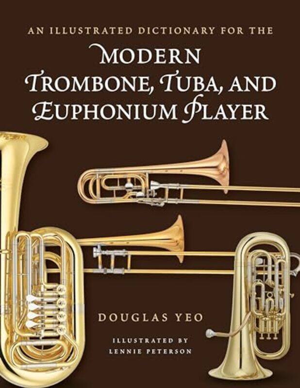 

An Illustrated Dictionary For The Modern Trombone Tuba And Euphonium Player by Douglas YeoLennie Peterson-Paperback