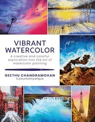 Vibrant Watercolor A Creative And Colorful Exploration Into The Art Of Watercolor Painting Volume by Chandramohan, Geethu..Paperback