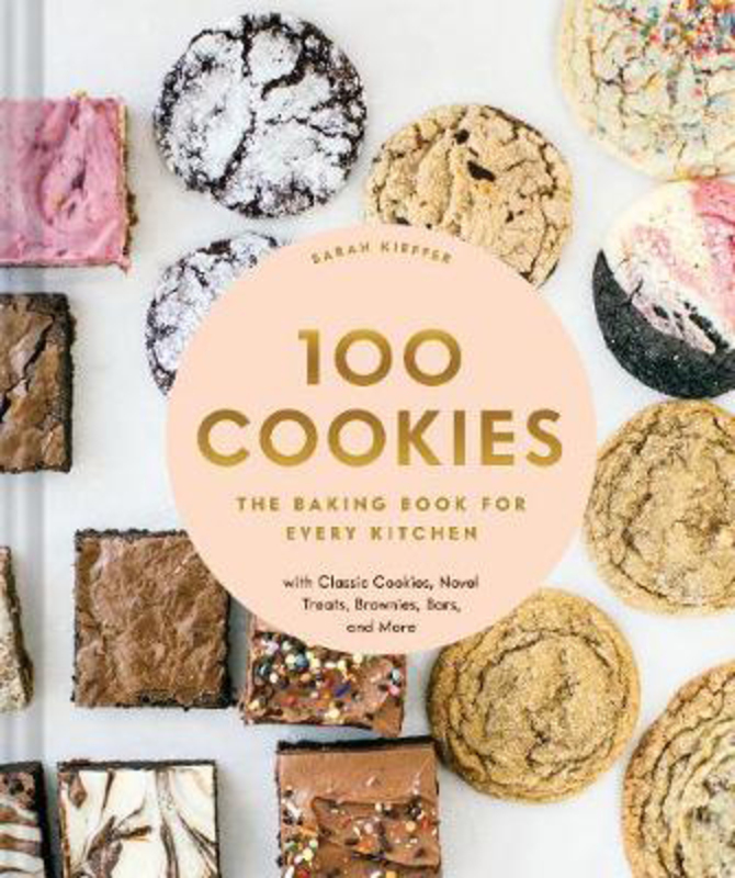 100 Cookies: The Baking Book for Every Kitchen, with Classic Cookies, Novel Treats, Brownies, Bars, and More, Hardcover Book, By: Sarah Kieffer