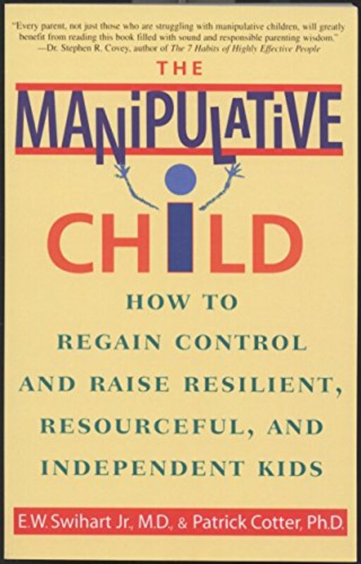 The Manipulative Child: How to Regain Control and Raise Resilient, Resourceful, and Independent Kids , Paperback by Swihart, Ernest W., Jr. - Cotter, Patrick