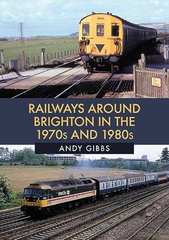 

Railways Around Brighton in the 1970s and 1980s by Andy Gibbs-Paperback