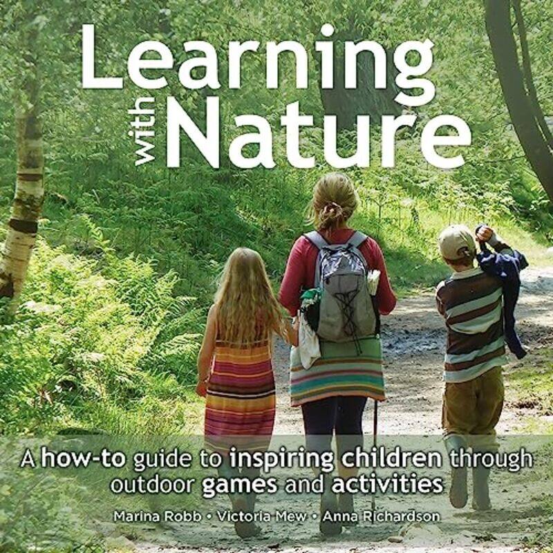 

Learning With Nature A Howto Guide To Inspiring Children Through Outdoor Games And Activities By Robb, Marina - Mew, Victoria - Richardson, Anna -Pape