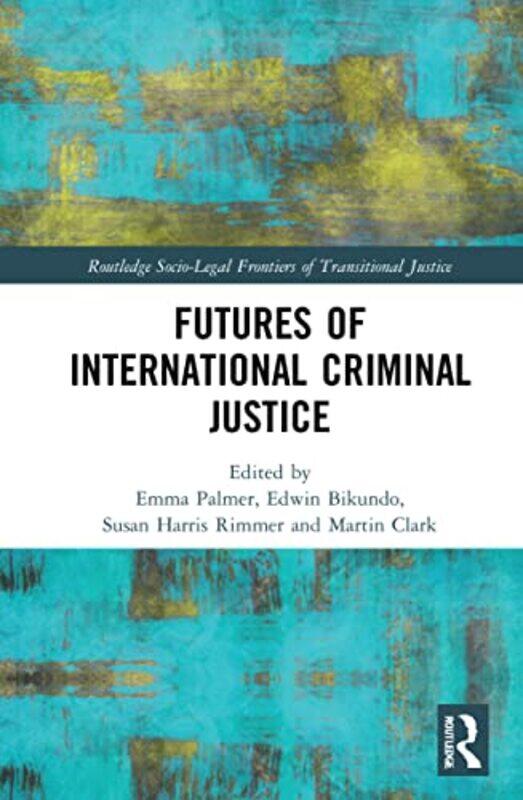 

Futures of International Criminal Justice by Emma PalmerEdwin BikundoSusan Harris RimmerMartin Martin Clark, Griffith University, Australia Clark-Hard