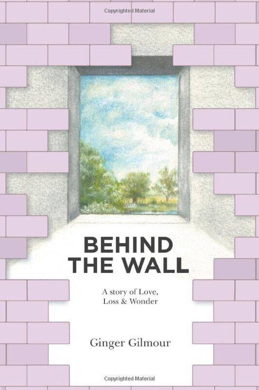 Behind the Wall: A Story of Love Loss & Wonder,Paperback by Gilmour, Ginger