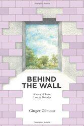 Behind the Wall: A Story of Love Loss & Wonder,Paperback by Gilmour, Ginger