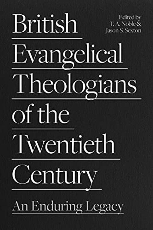 

British Evangelical Theologians Of The Twentieth Century by Dr Thomas NobleDr Jason Sexton-Paperback