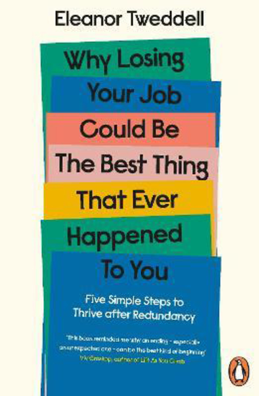 Why Losing Your Job Could be the Best Thing That Ever Happened to You: Five Simple Steps to Thrive after Redundancy, Paperback Book, By: Eleanor Tweddell