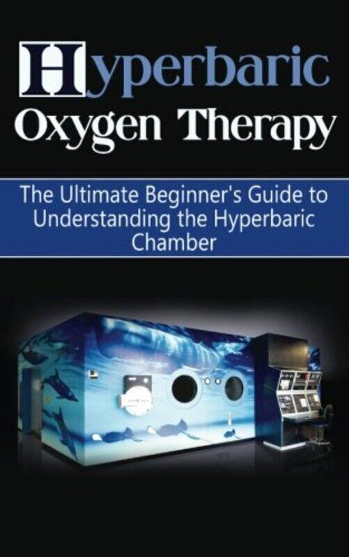 

Hyperbaric Oxygen Therapy The Ultimate Beginners Guide To Understanding The Hyperbaric Chamber By Durant Brad Paperback