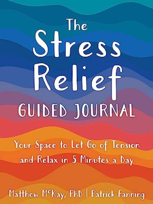 

The Stress Relief Guided Journal Your Space To Let Go Of Tension And Relax In 5 Minutes A Day By Mckay, Matthew - Fanning, Patrick -Paperback