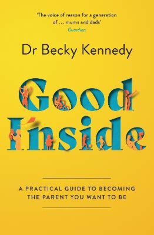 

Good Inside: A Practical Guide to Becoming the Parent You Want to Be,Paperback, By:Kennedy, Dr Becky