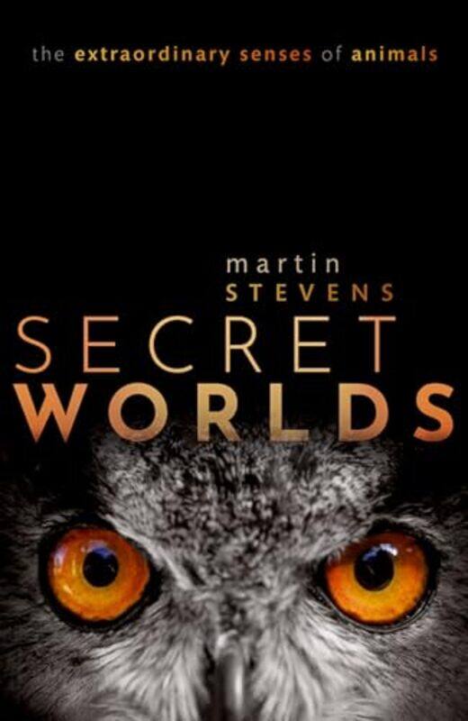 

Secret Worlds by Martin University of Exeter, University of Exeter, Professor of Sensory and Evolutionary Ecology, University of Exeter Stevens-Paperb