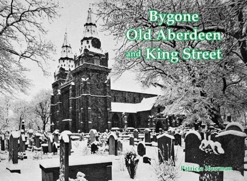 

Bygone Old Aberdeen and King Street by Patricia Newman-Paperback