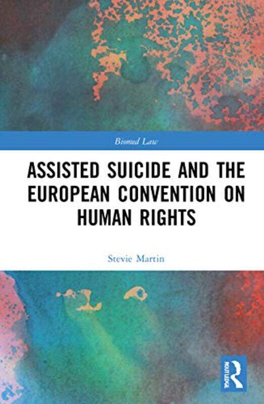 

Assisted Suicide and the European Convention on Human Rights by Eileen University of Kansas Emerita AllenGlynnis University of Kansas Cowdery-Hardcove
