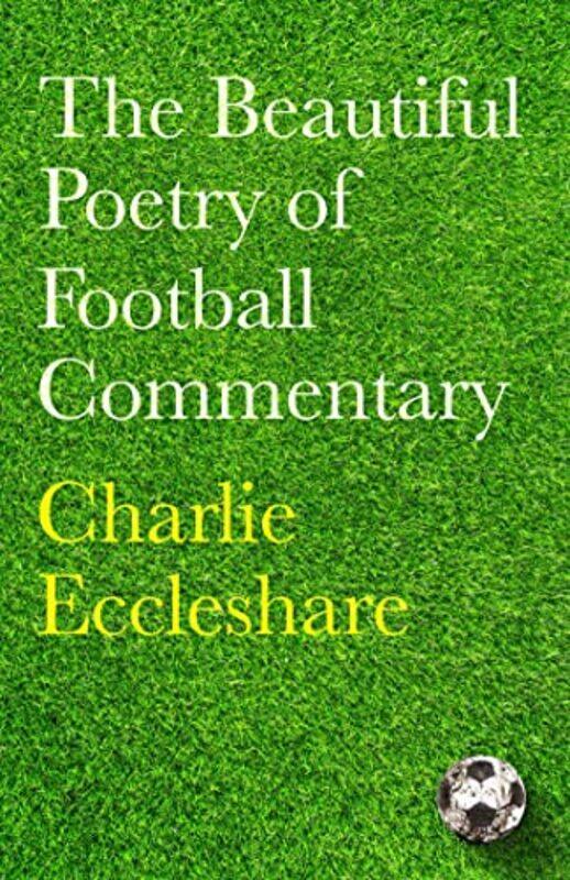 

The Beautiful Poetry Of Football Commentary by Charlie Eccleshare-Hardcover