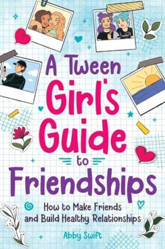 

A Tween Girls Guide To Friendships How To Make Friends And Build Healthy Relationships The Comple,Paperback By Swift, Abby