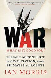 War What Is It Good For? The Role Of Conflict In Civilisation From Primates To Robots By Morris, Ian Paperback