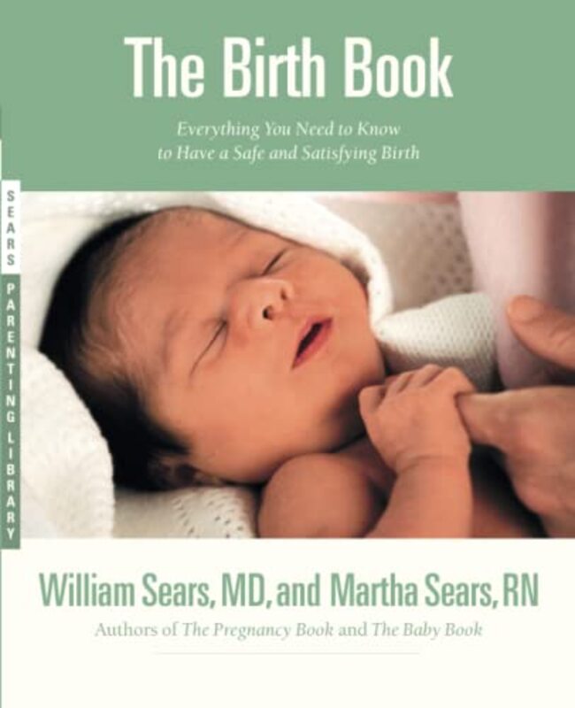 ^(C) The Birth Book : Everything You Need to Know to Have a Safe and Satisfying Birth,Paperback,By:Martha Sears