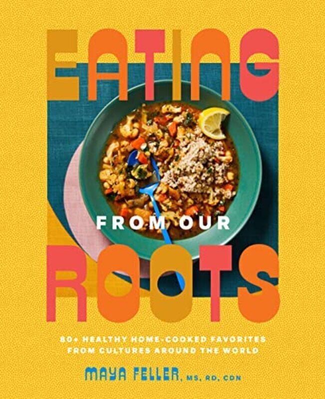 

Eating From Our Roots , Hardcover by Maya Feller, MS, RD,CDN
