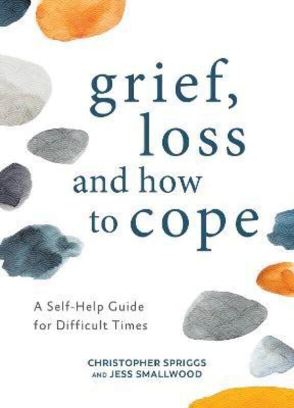 

Grief, Loss and How to Cope: A Self-Help Guide for Difficult Times,Hardcover,BySpriggs, Christopher - Smallwood, Jess