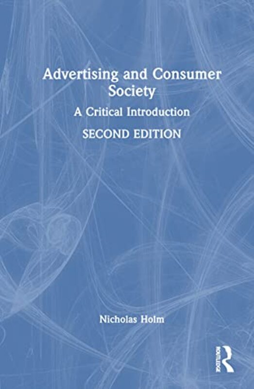 Advertising And Consumer Society by Nicholas Holm (Massey University, New Zealand) Hardcover