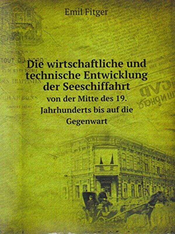 

Die wirtschaftliche und technische Entwicklung der Seeschiffahrt by E Fitger-Paperback