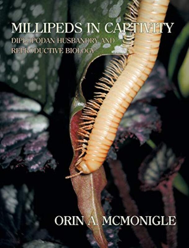 Millipeds in Captivity: Diplopodan Husbandry and Reproductive Biology (Millipede Husbandry),Hardcover by Orin McMonigle