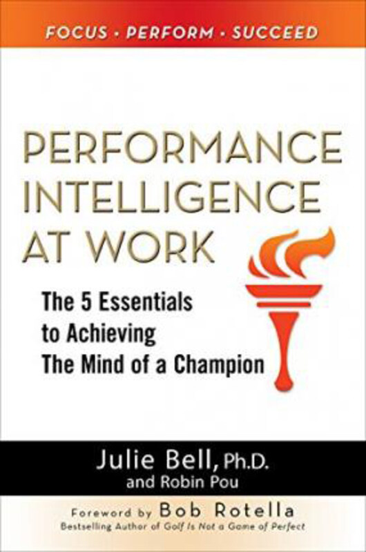 

Performance Intelligence at Work: The 5 Essentials to Achieving The Mind of a Champion, Hardcover Book, By: Julie Ness Bell