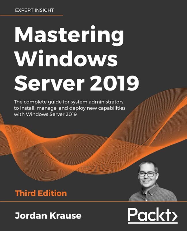 

Mastering Windows Server 2019: The complete guide for system administrators to install, manage, and