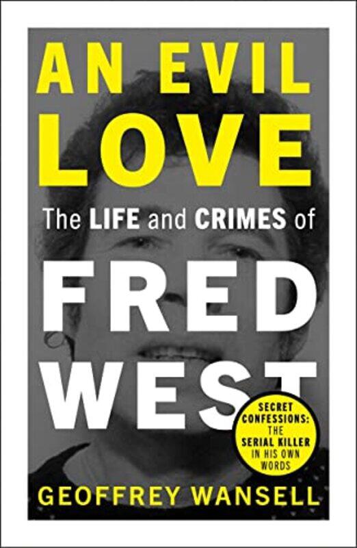 

An Evil Love The Life And Crimes Of Fred West by Geoffrey Wansell-Paperback