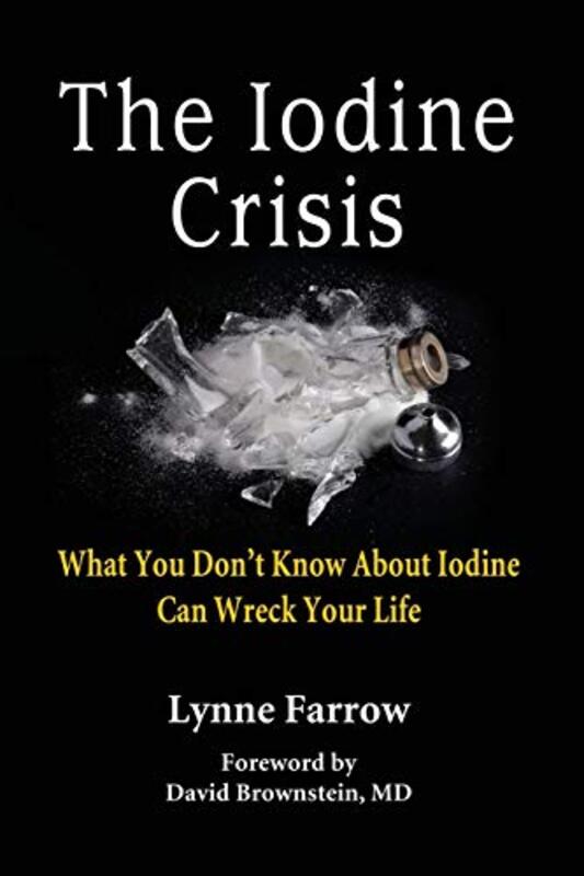 The Iodine Crisis: What You Dont Know about Iodine Can Wreck Your Life , Paperback by Farrow Lynne