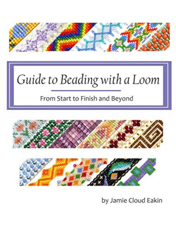 Guide to Beading with a Loom: From Start to Finish and Beyond , Paperback by Eakin, Jamie Cloud
