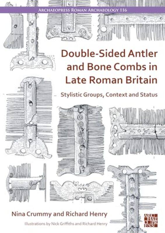 

Double-Sided Antler and Bone Combs in Late Roman Britain by Nina (Independent Researcher) CrummyRichard (Doctoral Research Student, University of Read