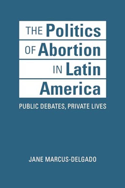 

The Politics of Abortion in Latin America by Jane Marcus-Delgado-Hardcover