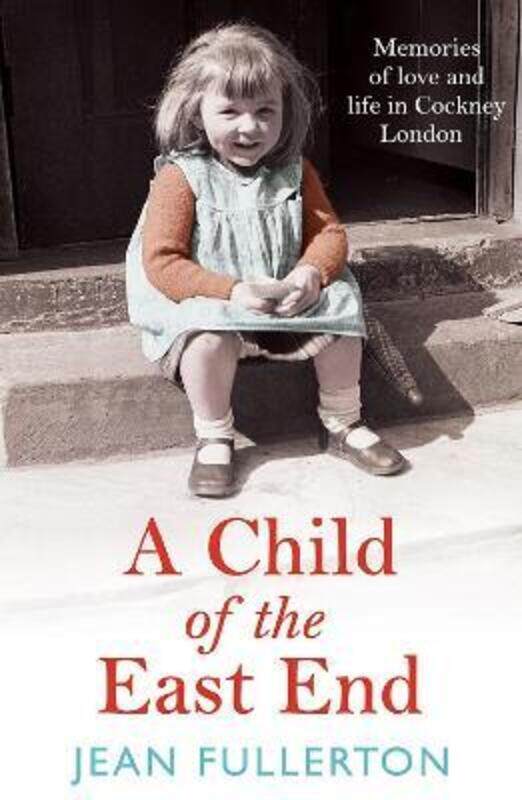 

A Child of the East End: The heartwarming and gripping memoir from the queen of saga fiction,Paperback,ByFullerton, Jean