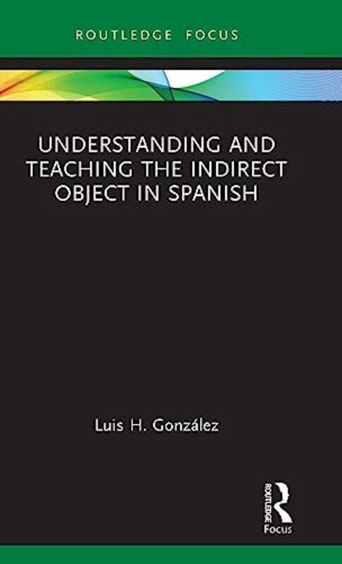 

Understanding And Teaching The Indirect Object In Spanish by Gonzalez, Luis H. Hardcover