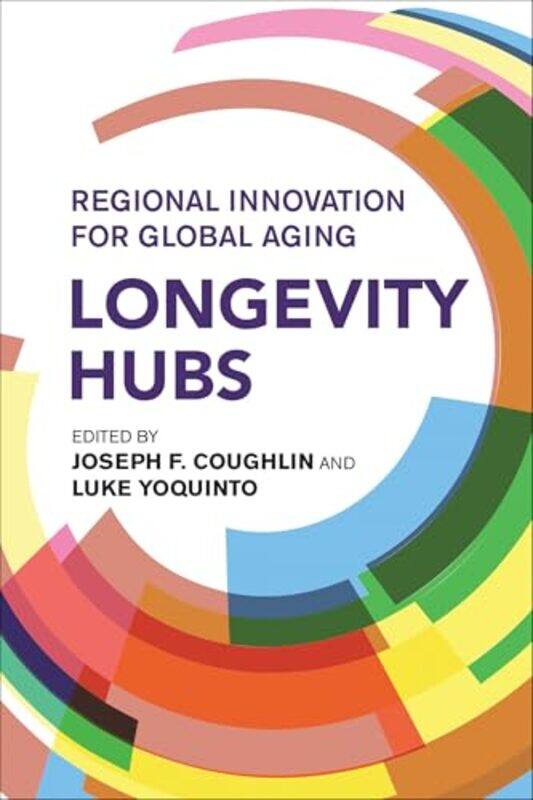 

Longevity Hubs Regional Innovation For Global Aging by Coughlin, Joseph F. - Yoquinto, Luke - Paperback