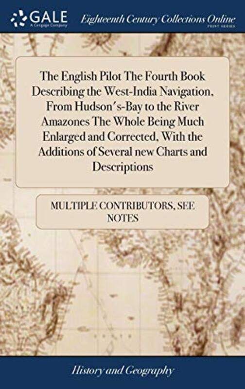 

The English Pilot The Fourth Book Describing the West-India Navigation, From Hudsons-Bay to the Riv , Hardcover by Multiple Contributors