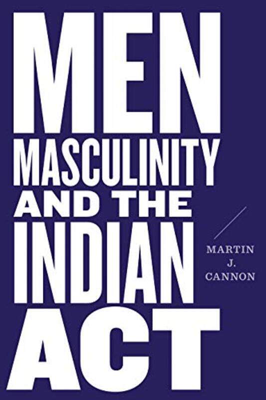 

Men Masculinity And The Indian Act by Martin J Cannon-Paperback