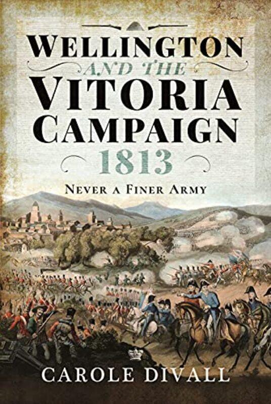 

Wellington and the Vitoria Campaign 1813 by Carole Divall-Hardcover