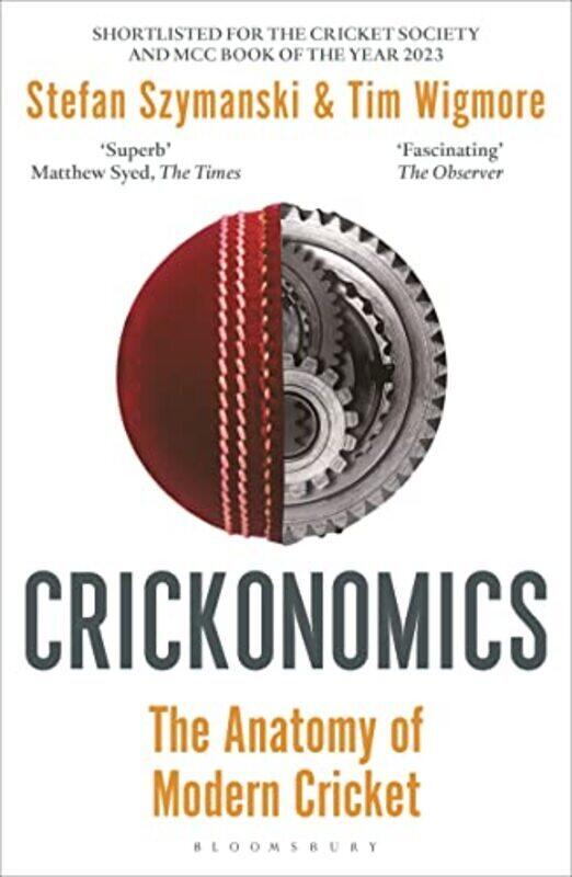 

Crickonomics The Anatomy Of Modern Cricket Shortlisted For The Sunday Times Sports Book Awards 202 by Szymanski, Stefan - Wigmore, Tim -Paperback