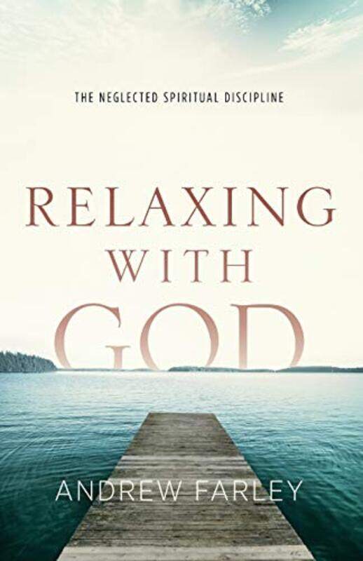 

Relaxing with God The Neglected Spiritual Discipline by Andrew Farley-Paperback
