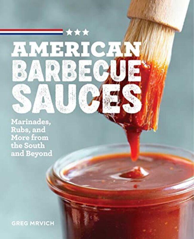 

American Barbecue Sauces: Marinades, Rubs, and More from the South and Beyond,Paperback by Greg Mrvich